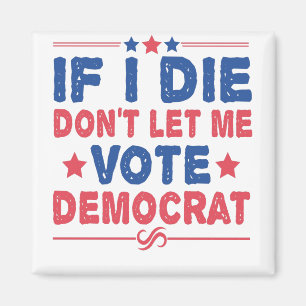 If I Die Don't Let me Vote Democrat Funny Politics Magnet
