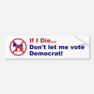 If I die... Don't let me vote democrat popular Bumper Sticker