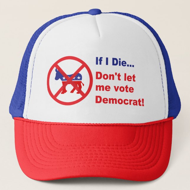 If I die...Don't let me vote Democrat Trucker Hat (Front)