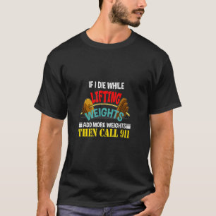 If I Die While Lifting Weights Add More Weights Wo T-Shirt