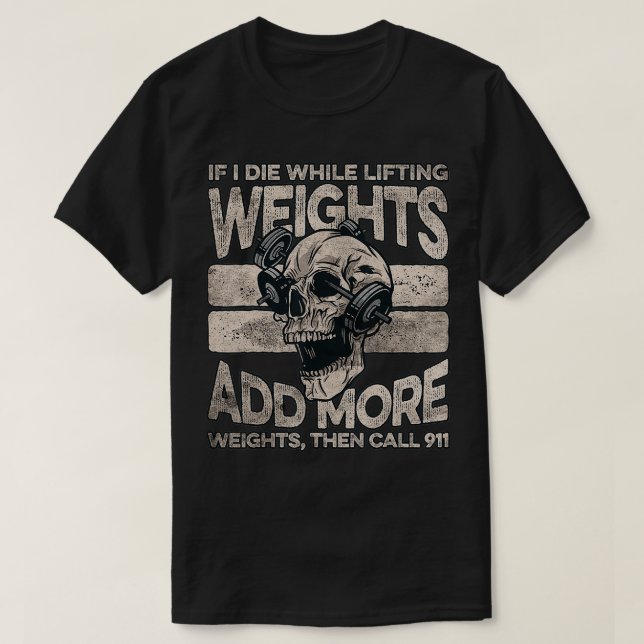 If I Die While Lifting Weights Add More Weights Wo T-Shirt (Design Front)