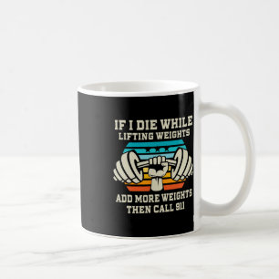 If I Die While Lifting Weights - Funny Workout And Coffee Mug