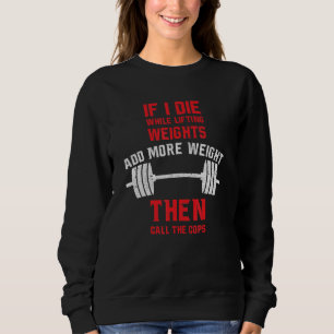 If I Die While Lifting Weights Phrase Gym Sweatshirt