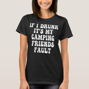 If I Drunk It's My Camping Friends Fault Funny T-Shirt