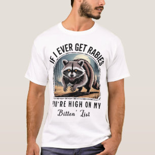 If I Ever Get Rabies You'Re High On My Bitin T-Shirt