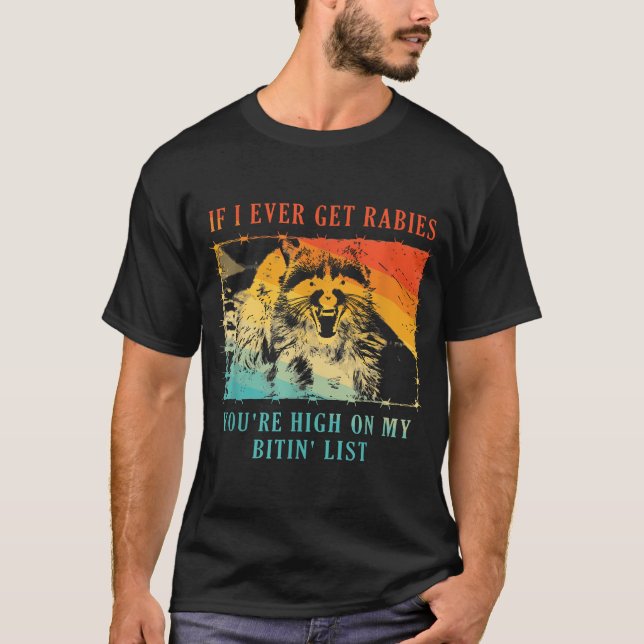  If I Ever Get Rabies You'Re High On My Bitin' T-Shirt (Front)
