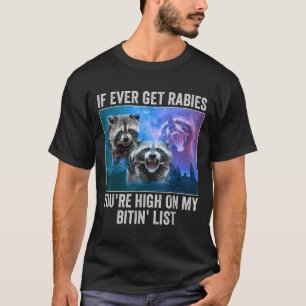 If I Ever Get Rabies Youre High On My Biting List  T-Shirt