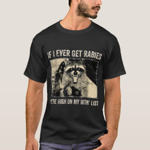  If I Ever Get Rabies You'Re High On My Biting  T-Shirt