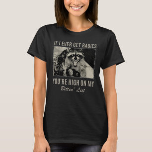 If I Ever Get Rabies You're High on My Bitten' T-Shirt