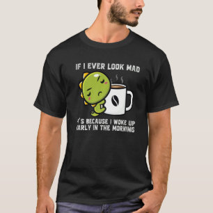 If I Ever Look Mad It's Because I Woke Up Dinos Dr T-Shirt