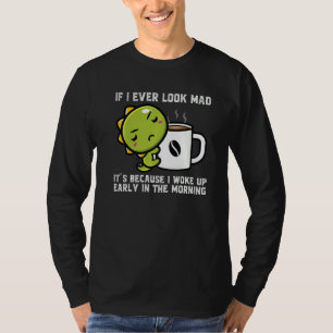 If I Ever Look Mad It's Because I Woke Up Dinos Dr T-Shirt