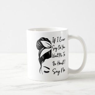 If I Ever Say Do You Want Me To Be Honest _ Say No Coffee Mug