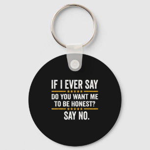 If I Ever Say Do You Want Me To Be Honest Say No F Key Ring