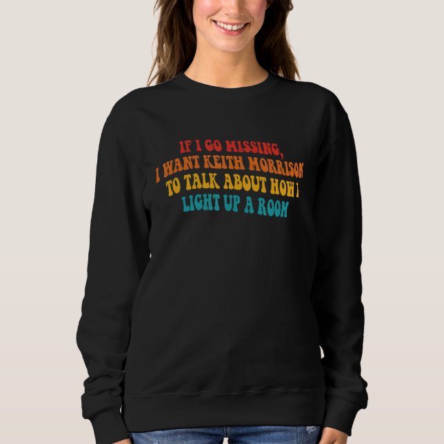 If I Go Missing, I Want Keith Morrison To Talk Abo Sweatshirt (Front)
