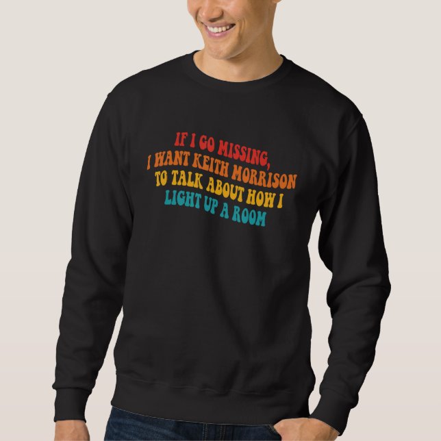 If I Go Missing, I Want Keith Morrison To Talk Abo Sweatshirt (Front)