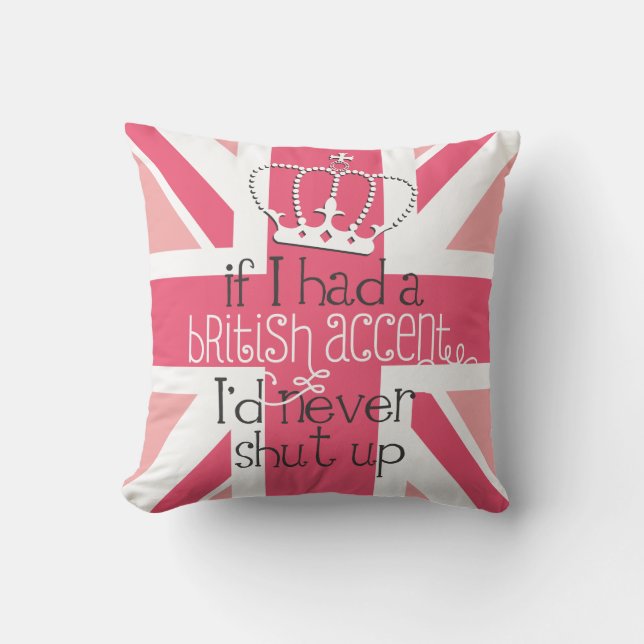 If I had a British accent I'd never Shut Up Cushion (Front)