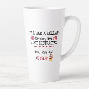 If I Had A Dollar For Every Time I Got Distracted Latte Mug