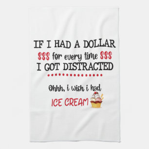 If I Had A Dollar For Every Time I Got Distracted Tea Towel