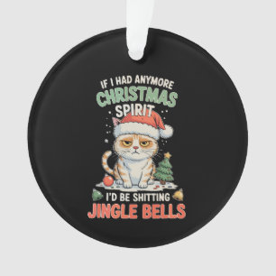 If I Had Anymore Christmas Spirit Cat Jingle Bells Ornament