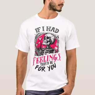 If I had feelings They’d be for you T-Shirt