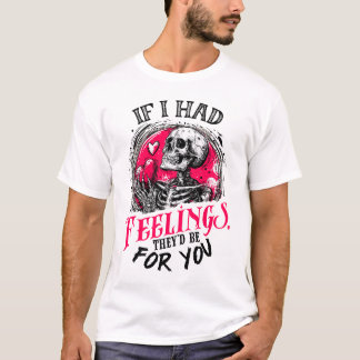 If I had feelings They’d be for you T-Shirt