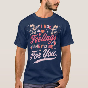 If I Had Feelings Theyd Be For You Valentines Day T-Shirt