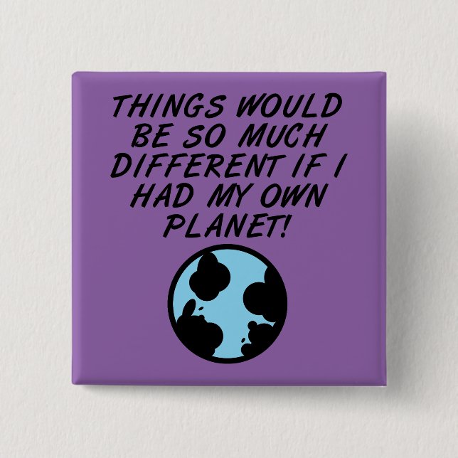 If I Had My Own Planet Funny Button Badge Pin (Front)