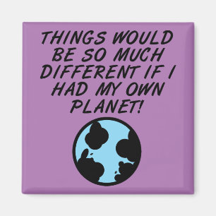 If I Had My Own Planet Funny Fridge Magnet
