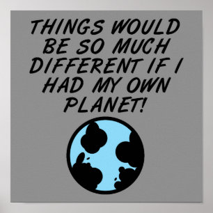 If I Had My Own Planet Funny Poster Sign