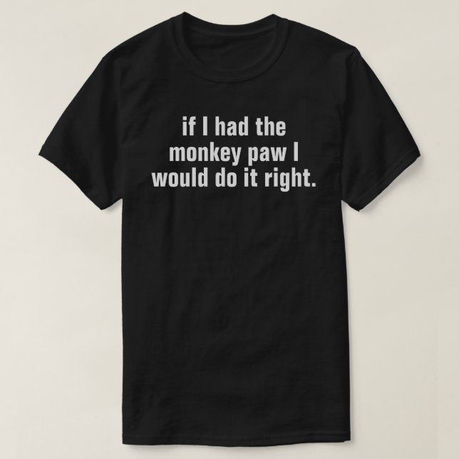 if i had the monkey paw white text T-Shirt (Design Front)