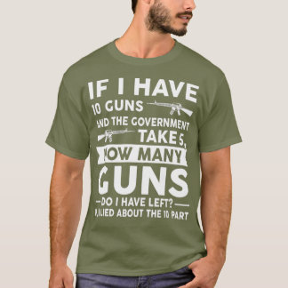 If I Have 10 Guns Gun Weapon Rifle Gift T-Shirt