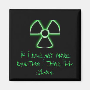 If I have any more radiation I think I'll glow Magnet