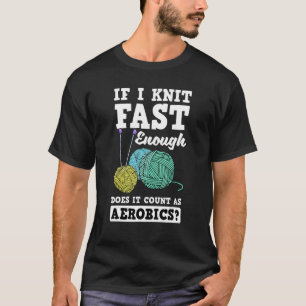 If I Knit Fast Enough Does It Count As Aerobics Cr T-Shirt