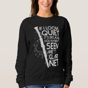 If I Look Quiet You Haven't Seen Me With A Clarine Sweatshirt