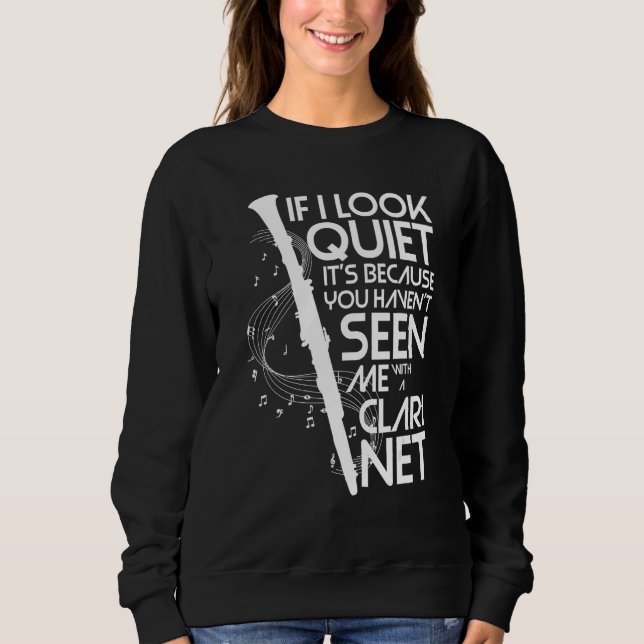 If I Look Quiet You Haven't Seen Me With A Clarine Sweatshirt (Front)
