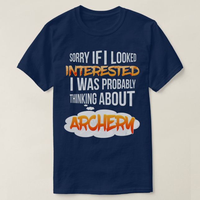 If I Looked Interested Thinking About Archery  T-Shirt (Design Front)