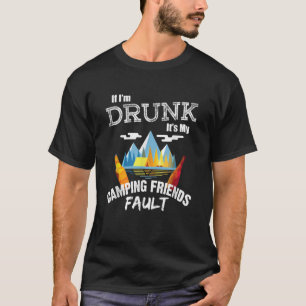 If I m Drunk It s My Camping Friends Fault Funny T T-Shirt