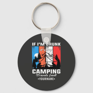 If I’m Drunk It’s My Camping Friends Fault Key Ring
