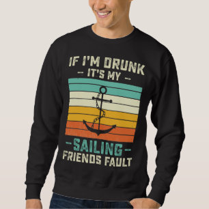 If I m Drunk its My Sailing Friends Fault  Sunset Sweatshirt