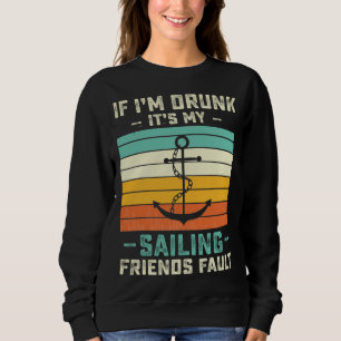 If I m Drunk its My Sailing Friends Fault  Sunset Sweatshirt