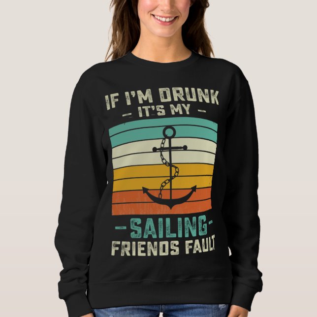 If I m Drunk its My Sailing Friends Fault  Sunset Sweatshirt (Front)