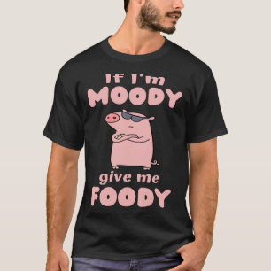 If I m Moody Give Me Foody Pig Love Pig Sunglasse T-Shirt