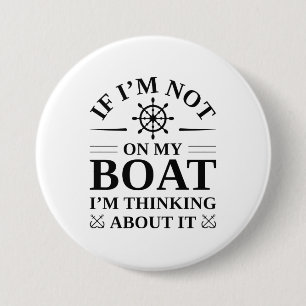 If I’m Not On My Boat I’m Thinking About It 7.5 Cm Round Badge