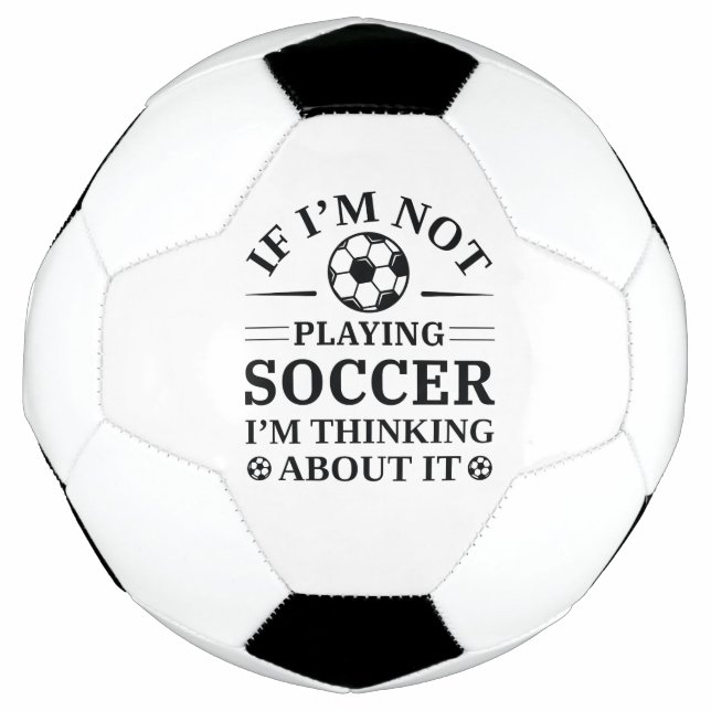 If I’m Not Playing Soccer I’m Thinking About It Ball (Front)