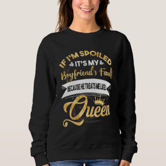If I M Spoiled It S My Boyfriend S Fault Like A Qu Sweatshirt