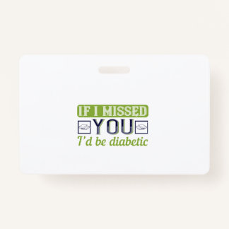 If I Missed You, I’D Be Diabetic ID Badge