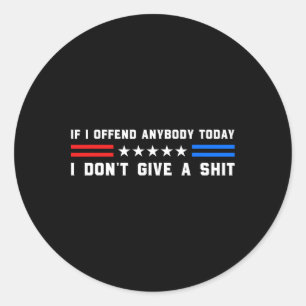 If I Offend Anybody Today I Don't Give A Funny Quo Classic Round Sticker