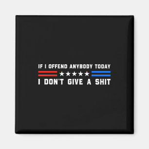 If I Offend Anybody Today I Don't Give A Funny Quo Magnet