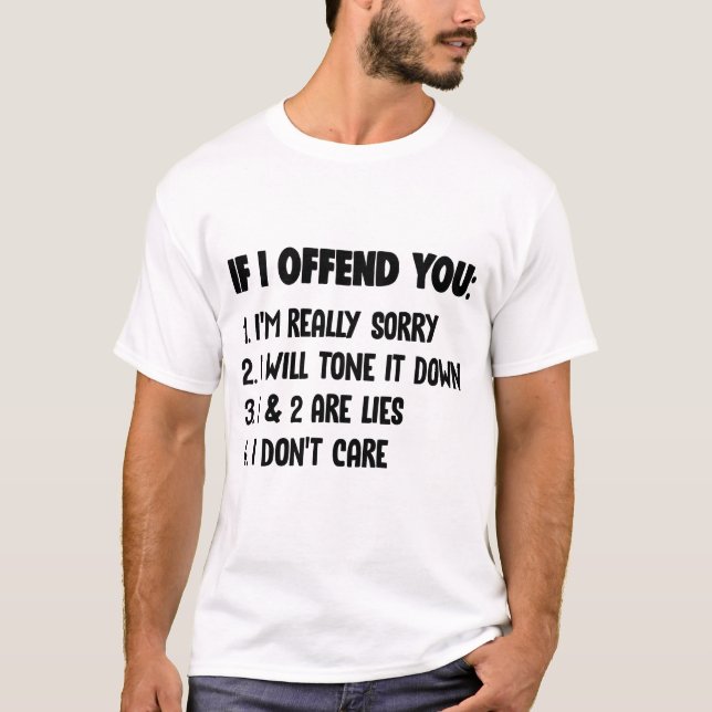 If I Offend You I'm Really Sorry I'll Tone It Down T-Shirt (Front)