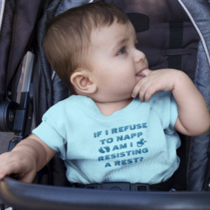 If I Refuse to Nap am I Resisting a Rest-Funny Des Baby T-Shirt